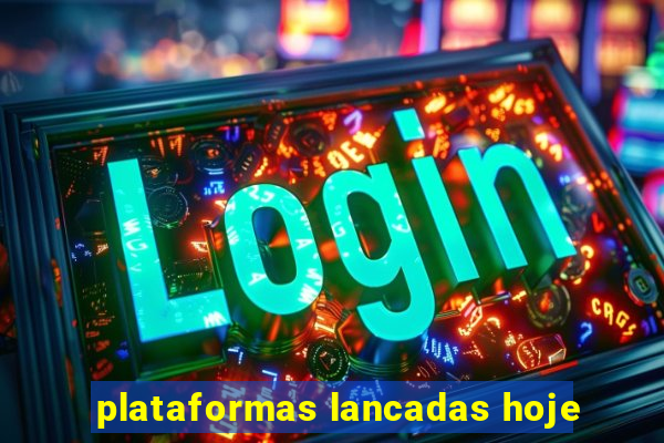 plataformas lancadas hoje